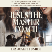 Dr. Joseph Umidi & Joseph Umidi - JESUS THE MASTER COACH: How the 100 Questions of Jesus enable ANYONE, ANYTIME, ANYWHERE, to have LIFE-CHANGING INTERACTIONS artwork