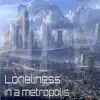 Loneliness In a Metropolis - Single album lyrics, reviews, download