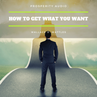 Wallace D. Wattles - How to Get What You Want artwork