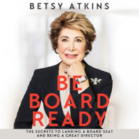 Betsy Atkins - Be Board Ready: The Secrets to Landing a Board Seat and Being a Great Director (Unabridged) artwork