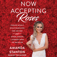 Amanda Stanton - Now Accepting Roses: Finding Myself While Searching For The One . . . and Other Lessons I Learned From The Bachelor artwork