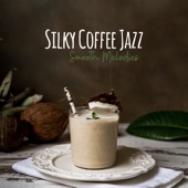 Silky Coffee Jazz: Smooth Melodies - Relaxing Background Chill Out Music for Breakfast, Cafe Bar & Perfect Day artwork