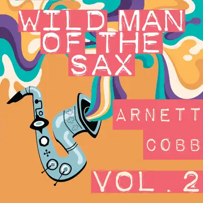 Wild Man of the Sax, Vol. 2 - Arnett Cobb Wild Man of the Sax, Vol. 2 - Arnett Cobb
