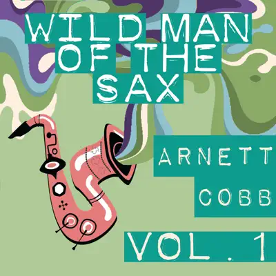 Wild Man of the Sax, Vol. 1 - Arnett Cobb Wild Man of the Sax, Vol. 1 - Arnett Cobb