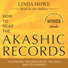 How to Read the Akashic Records: Accessing the Archive of the Soul and Its Journey (Unabridged) - Linda Howe