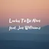 Lucky to Be Alive (feat. Jae Williams) - Single album lyrics, reviews, download