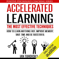 Ian Tuhovsky - Accelerated Learning: The Most Effective Techniques: How to Learn Fast, Improve Memory, Save Your Time, and Be Successful: Positive Psychology Coaching Series, Book 14 (Unabridged) artwork