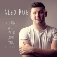 Alex Roe - No One Will Ever Love You (Like I Do) artwork