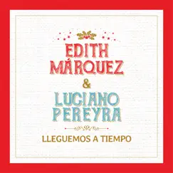 Lleguemos A Tiempo - Single by Edith Márquez & Luciano Pereyra album reviews, ratings, credits