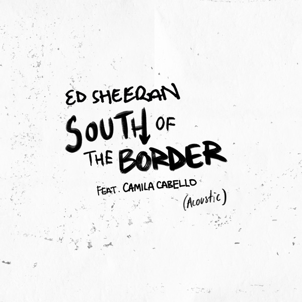 South of the Border (feat. Camila Cabello) [Acoustic] - Single - Ed Sheeran