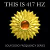 This is 417 Hz - Solfeggio Frequency Series album lyrics, reviews, download