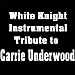 White Knight Instrumental Tribute to Carrie Underwood by White Knight Instrumental album reviews, ratings, credits