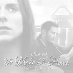 To Make a Home (feat. J Warner) - Single - Elizaveta To Make a Home (feat. J Warner) - Single - Elizaveta