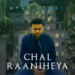 Chal Raanjheya - Single by Ayaz Ismail album reviews, ratings, credits