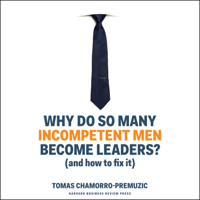 Tomas Chamorro-Premuzic - Why Do So Many Incompetent Men Become Leaders?: (And How to Fix It) artwork