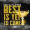 Best Is Yet To Come - Fenesse The World lyrics