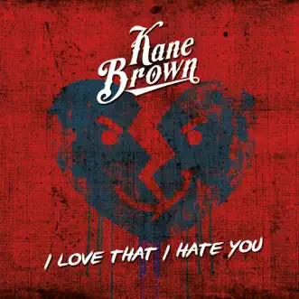 I Love That I Hate You - Single by Kane Brown album reviews, ratings, credits