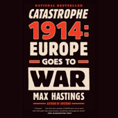 Catastrophe 1914: Europe Goes to War (Unabridged) - Max Hastings