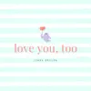 Love You, Too - Single album lyrics, reviews, download