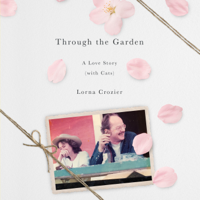 Lorna Crozier - Through the Garden: A Love Story (with Cats) (Unabridged) artwork