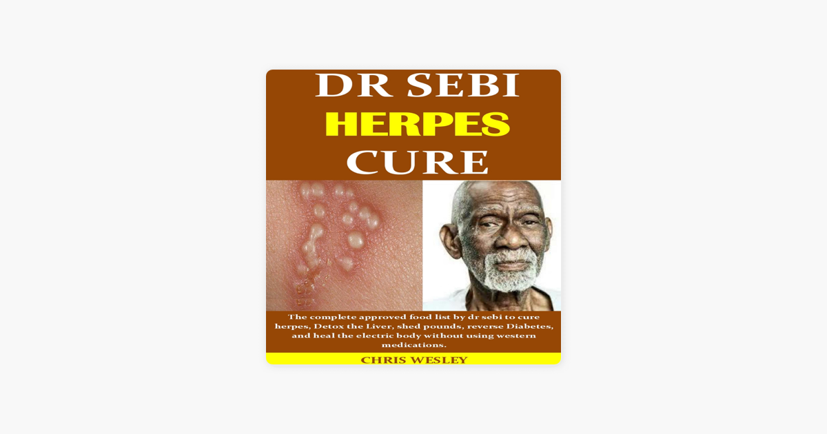 Dr Sebi Herpes Cure The Complete Approved Food List By Dr Sebi To Cure Herpes Detox The Liver Shed Pounds Reverse Diabetes And Heal The Electric Body Without Using Western Medications Unabridged