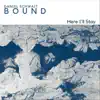 Bound: Here I'll Stay (feat. Marc Irwin) - Single album lyrics, reviews, download