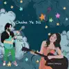 Chahe Ye Dil - Single album lyrics, reviews, download