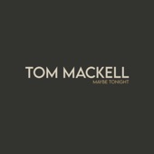 Tom Mackell - Maybe Tonight