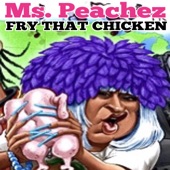 Ms. Peachez - Fry That Chicken