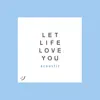 Let Life Love You (Acoustic) - Single album lyrics, reviews, download