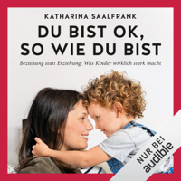 Katharina Saalfrank - Du bist okay, so wie du bist: Beziehung statt Erziehung - Was Kinder wirklich stark macht artwork