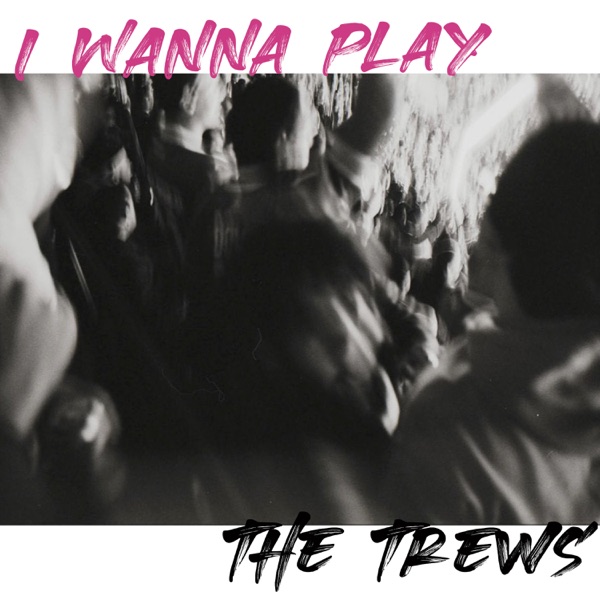 I Wanna Play by Trews on Go Rock