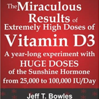Jeff T. Bowles - The Miraculous Results of Extremely High Doses of Vitamin D3: A Year-Long Experiment with Huge Doses of the Sunshine Hormone from 25,000 to 50,000 to 100,000 IU/Day (Unabridged) artwork