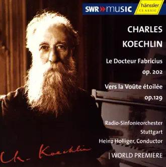 Koechlin: Vers la Voute Etoilee, Op. 129 - Le Docteur Fabricius, Op. 202 by Heinz Holliger & Stuttgart Radio Symphony Orchestra album reviews, ratings, credits