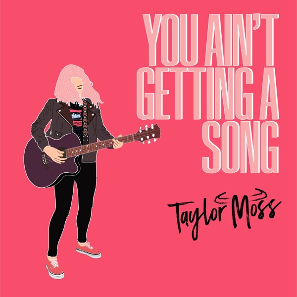 Taylor Moss - You Ain't Getting A Song