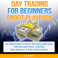 Ken Turner - Day Trading Profit Playbook: Day Trading Strategies & Tactics to Make Money Trading Stocks Understand Setup Patterns, Candlesticks, Money Management, and Market Trading Psychology (Trading Profit Playbook Series 1) (Unabridged) artwork