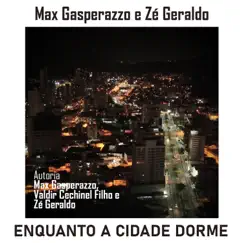 Enquanto a Cidade Dorme - Single by Max Gasperazzo & Zé Geraldo album reviews, ratings, credits