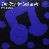 Phil Berbig - The Way You Look at Me