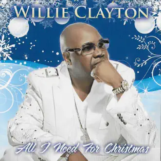 All I Need for Christmas - EP by Willie Clayton album reviews, ratings, credits