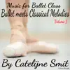 Music for Ballet Class, Volume 1 (Ballet Meets Classical Melodies) album lyrics, reviews, download
