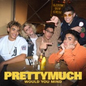 PRETTYMUCH - Would You Mind