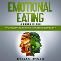 Evelyn Anger - Emotional Eating: 4 Books in One: Binge Eating, Compulsive Eating, Intuitive Eating and Mindful Eating. Discover How to Stop Overeating, Satisfy Your Hunger and Find Freedom from Dieting Forever (Unabridged) artwork