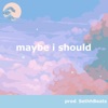 Maybe I Should - Single