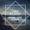 Turn My Eyes Upon You Jesus - Single (feat. Mark Smeby) - Single