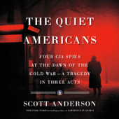 The Quiet Americans: Four CIA Spies at the Dawn of the Cold War--a Tragedy in Three Acts (Unabridged) - Scott Anderson Cover Art