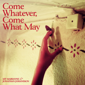 Come Whatever, Come What May - My Marianne & Jonathan Johansson