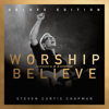 Worship and Believe (Deluxe Edition) - Steven Curtis Chapman