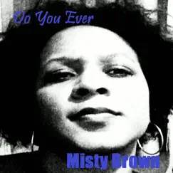 Do You Ever - Single by Misty Brown album reviews, ratings, credits