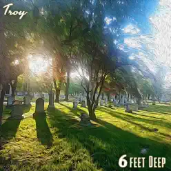 6 Feet Deep - Single - Troy 6 Feet Deep - Single - Troy