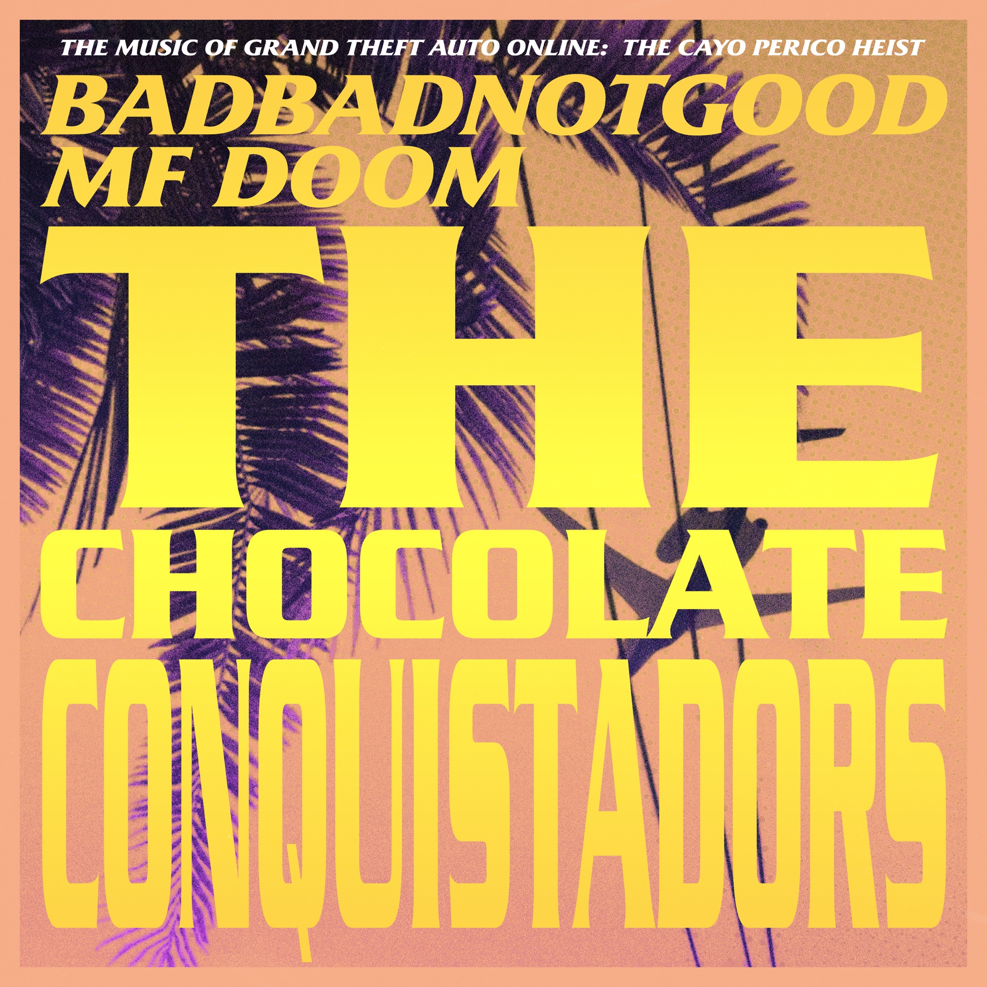 BADBADNOTGOOD & MF DOOM - The Chocolate Conquistadors (From Grand Theft Auto Online: The Cayo Perico Heist) - Single